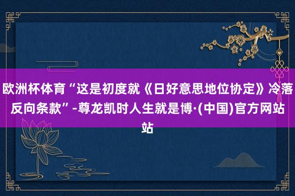欧洲杯体育“这是初度就《日好意思地位协定》冷落反向条款”-尊龙凯时人生就是博·(中国)官方网站