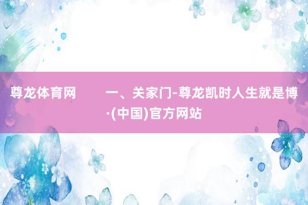 尊龙体育网        一、关家门-尊龙凯时人生就是博·(中国)官方网站